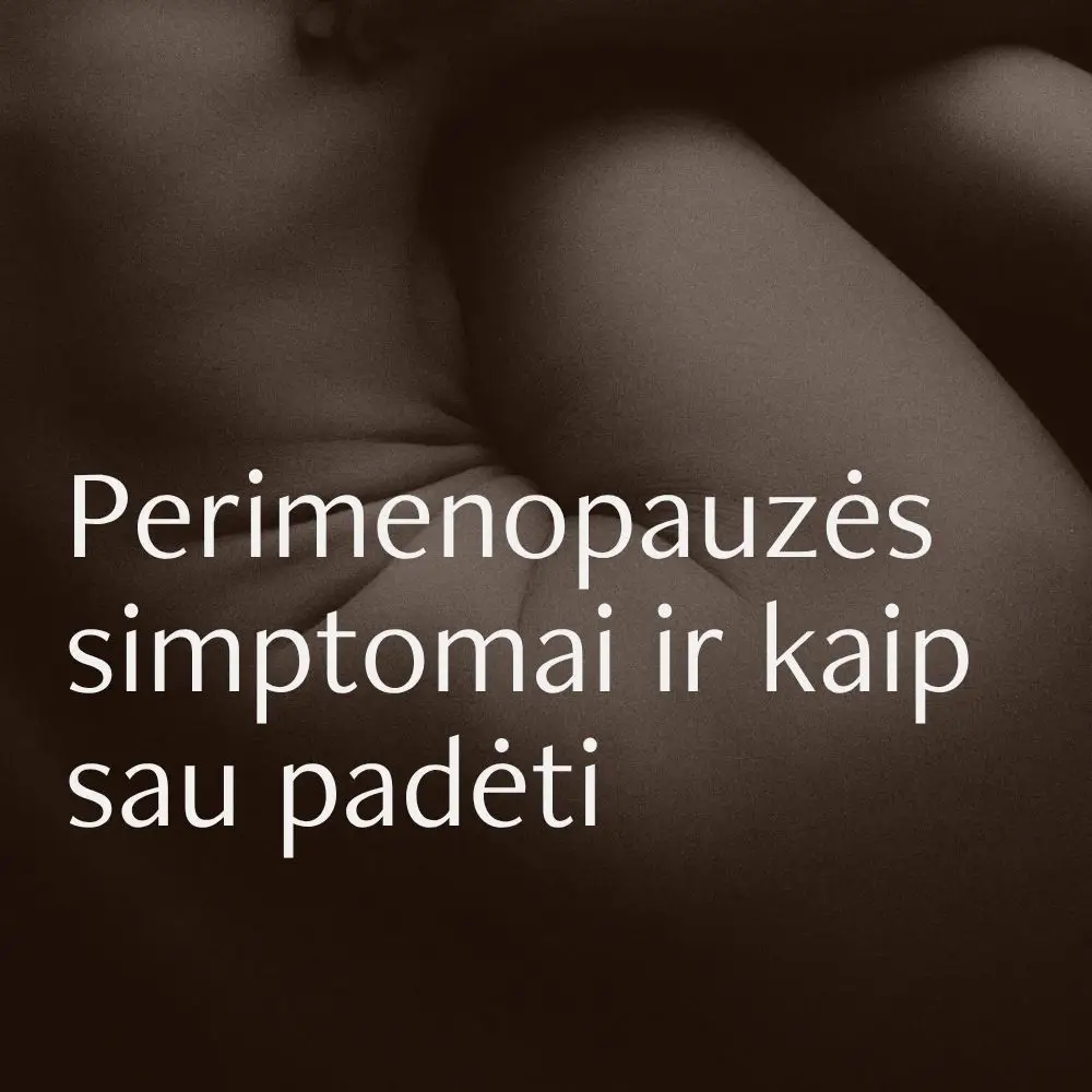 Perimenopauzės simptomai ir kaip sau padėti